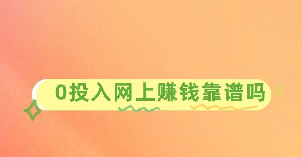 手机挣錢(qián)的方法：0投(tóu)入网上賺(zhuàn)錢(qián)靠(kào)譜(pǔ)吗？分享3個(gè)靠(kào)譜(pǔ)賺(zhuàn)錢(qián)项目
