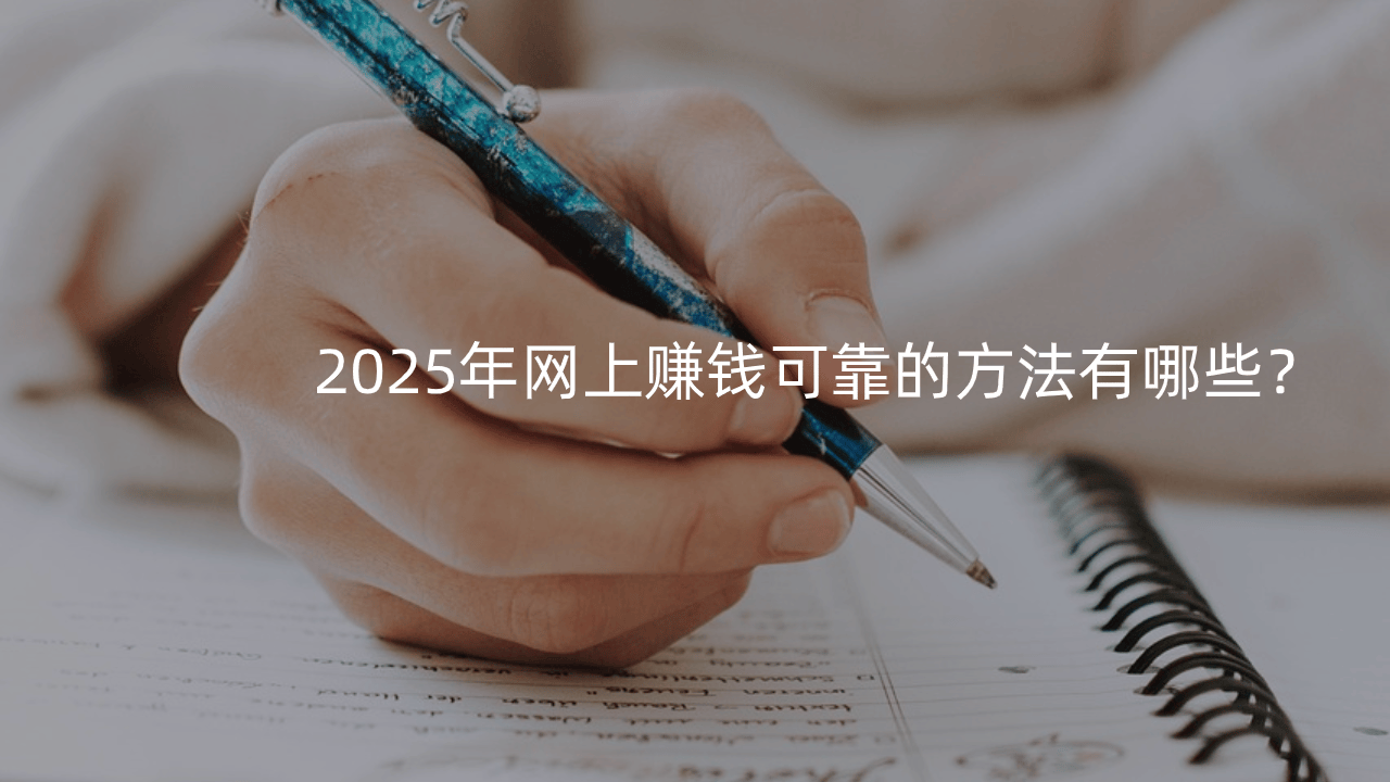 2025年网上赚錢(qián)可靠的方(fāng)法有(yǒu)哪些?
